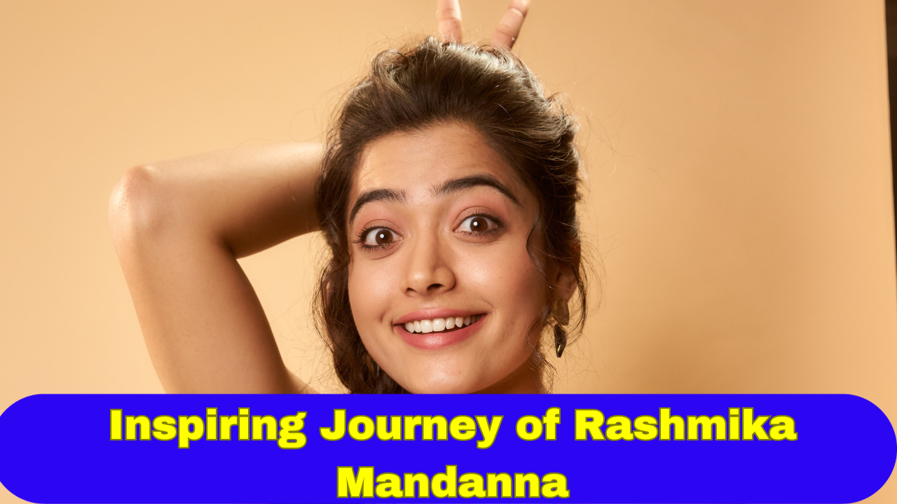 The Inspiring Journey of Rashmika Mandanna: From a Small Town to Stardom