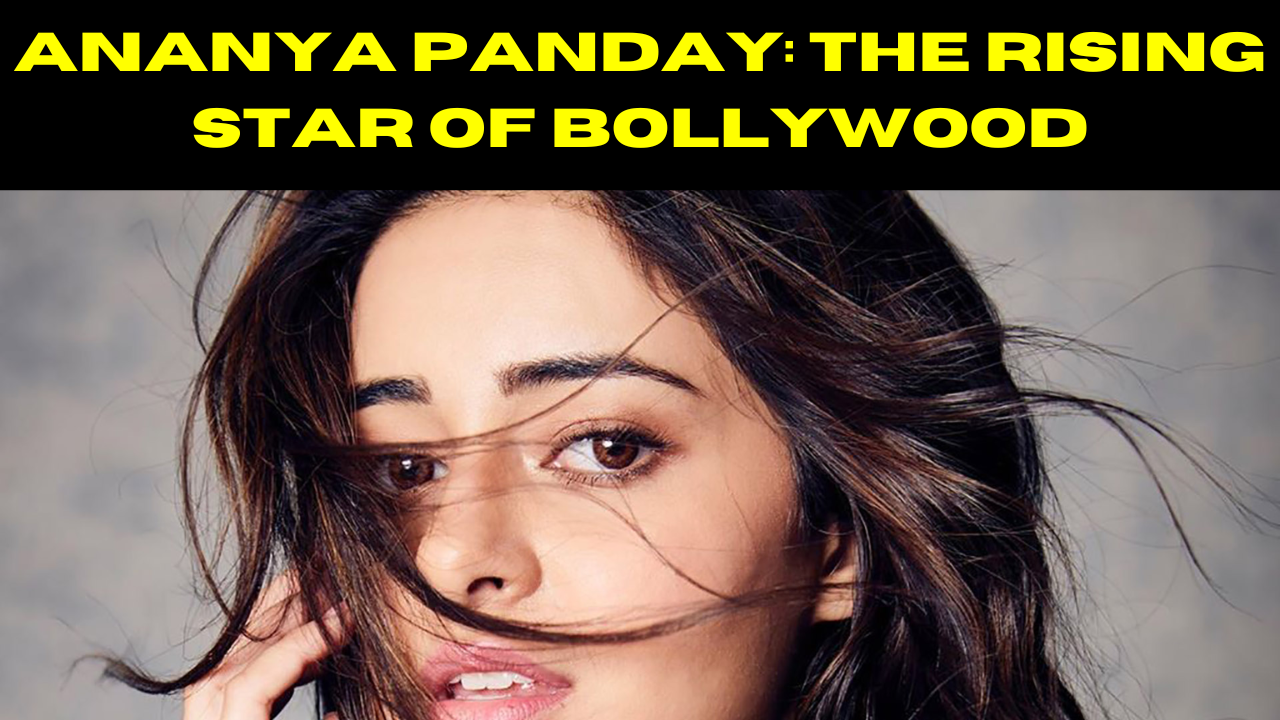 Ananya Panday: The Rising Star of Bollywood