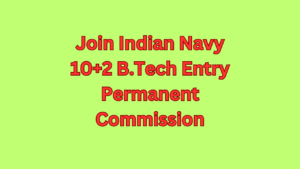 Join Indian Navy 10+2 B.Tech Entry Permanent Commission