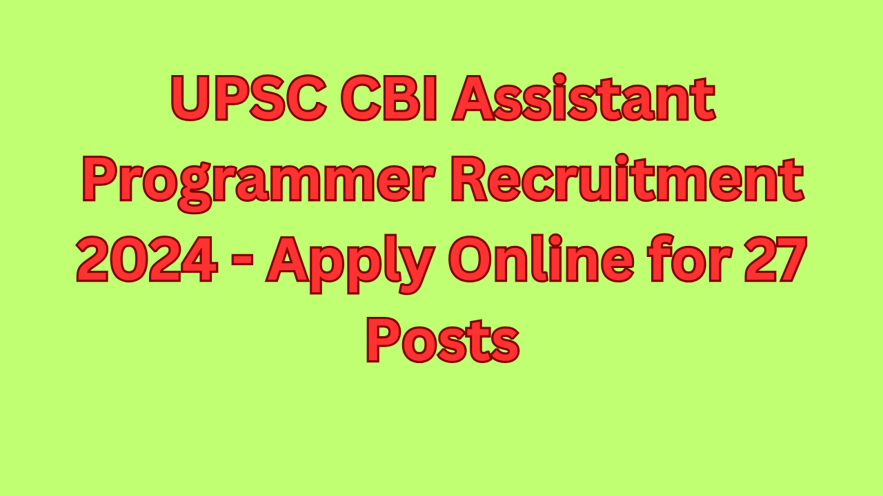 UPSC CBI Assistant Programmer Recruitment 2024 - Apply Online for 27 Posts