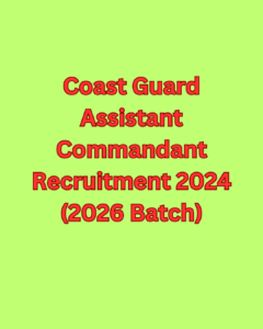 Coast Guard Assistant Commandant Recruitment 2024 (2026 Batch)