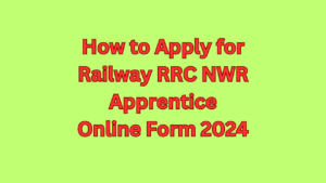 How to Apply for Railway RRC NWR Apprentice Online Form 2024