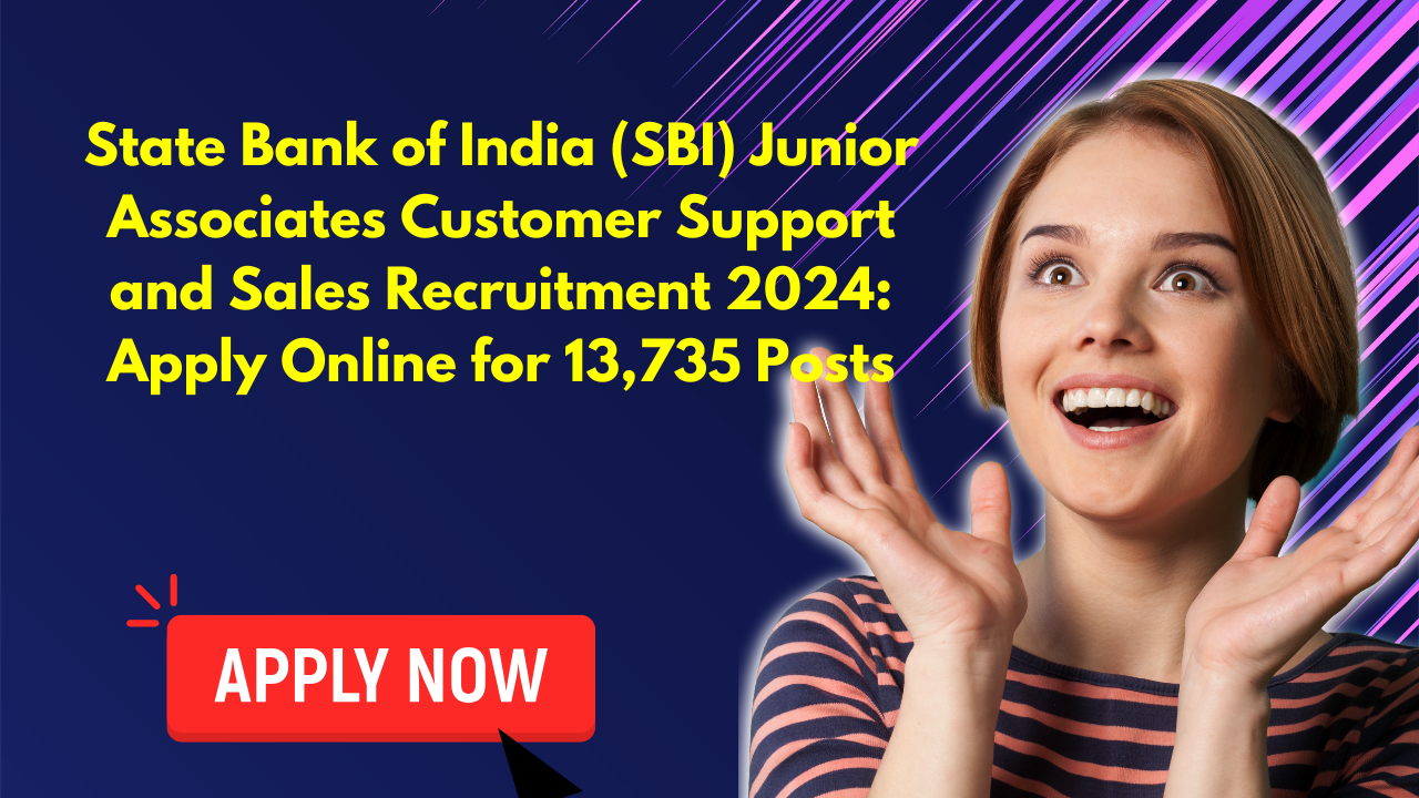 State Bank of India (SBI) Junior Associates Customer Support and Sales Recruitment 2024 Apply Online for 13,735 Posts