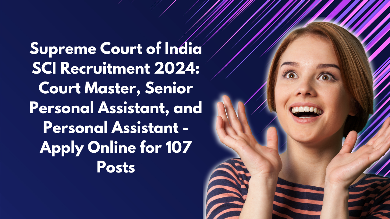 Supreme Court of India SCI Recruitment 2024: Court Master, Senior Personal Assistant, and Personal Assistant - Apply Online for 107 Posts