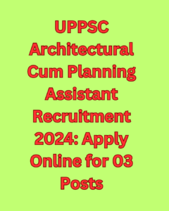 UPPSC Architectural Cum Planning Assistant Recruitment 2024 Apply Online for 03 Posts