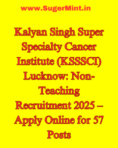 Kalyan Singh Super Specialty Cancer Institute (KSSSCI) Lucknow Non-Teaching Recruitment 2025 – Apply Online for 57 Posts