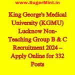 King George's Medical University (KGMU) Lucknow Non-Teaching Group B & C Recruitment 2024 – Apply Online for 332 Posts