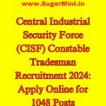 Central Industrial Security Force (CISF) Constable Tradesman Recruitment 2024 Apply Online for 1048 Posts