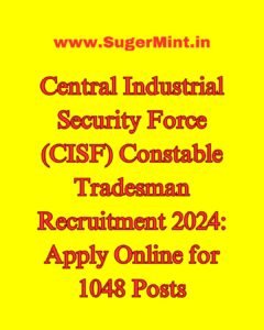 Central Industrial Security Force (CISF) Constable Tradesman Recruitment 2024 Apply Online for 1048 Posts