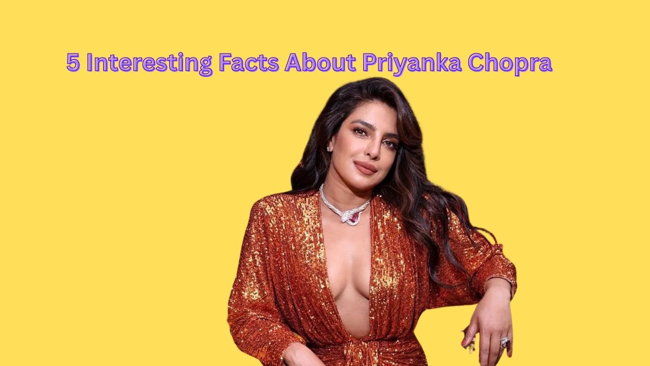 5 Interesting Facts About Priyanka Chopra